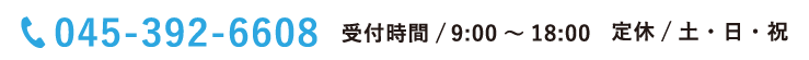 045-392-6608 受付時間  /  9:00 ～ 18:00 定休 / 土・日・祝
